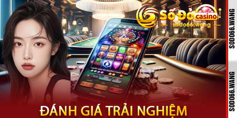 Đánh giá trải nghiệm người dùng tại Casino Sodo66