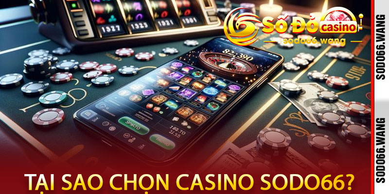 Tại sao chọn Casino Sodo66?